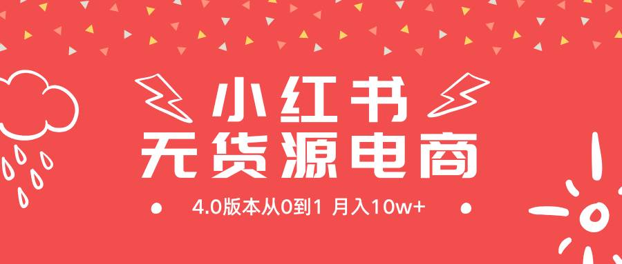 小红书无货源新电商4.0版本从0到1月入10w+-元满创业网