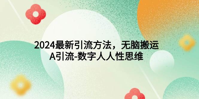 2024最新引流方法，无脑搬运，A引流-数字人人性思维-元满创业网