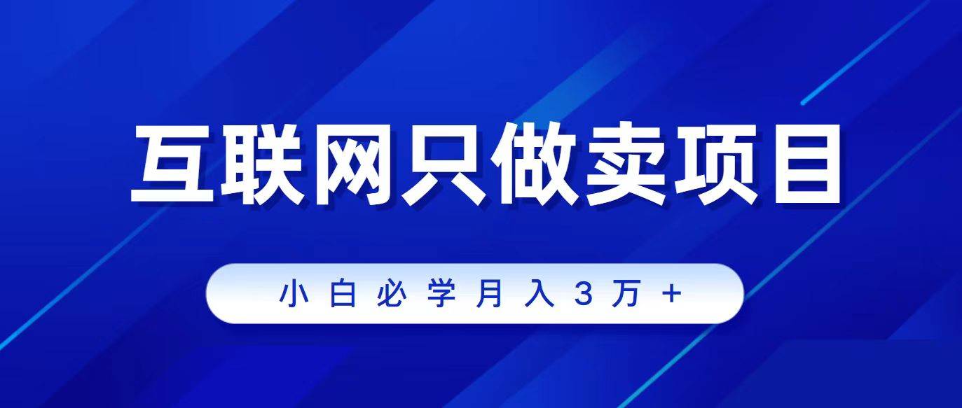互联网的尽头就是卖项目，被割过韭菜的兄弟们必看！轻松月入三万以上！-元满创业网