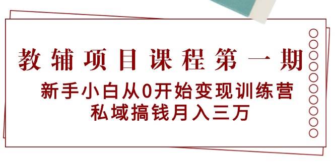 教辅项目课程第一期：新手小白从0开始变现训练营  私域搞钱月入三万-元满创业网
