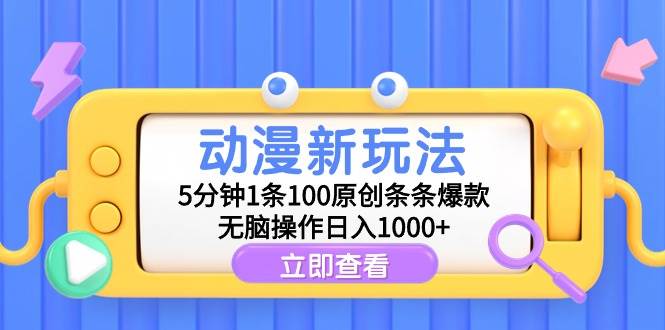 动漫新玩法，5分钟1条100原创条条爆款，无脑操作日入1000+-元满创业网