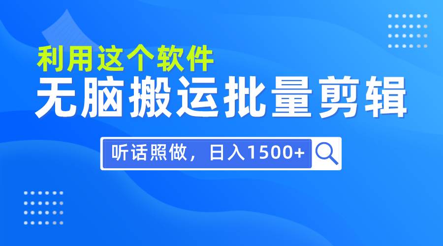 每天30分钟，0基础用软件无脑搬运批量剪辑，只需听话照做日入1500+-元满创业网