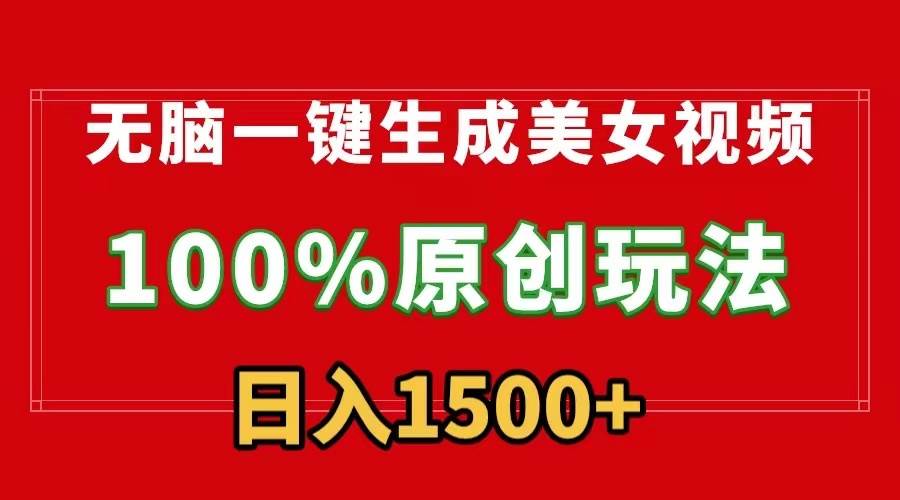 无脑一键生成美女视频，100%过原创，多种变现方式，有流量就有收益，日…-元满创业网