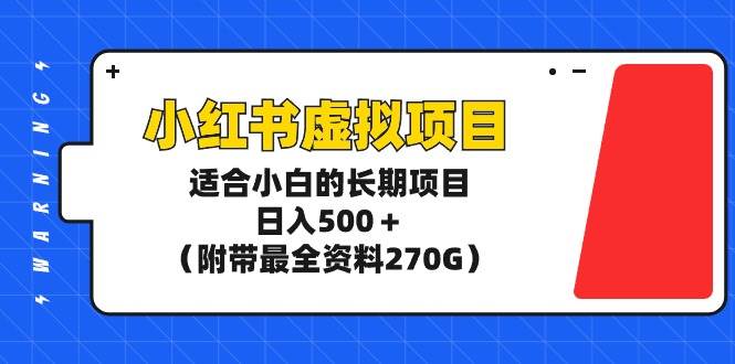 小红书虚拟项目，适合小白的长期项目，日入500＋（附带最全资料270G）-元满创业网