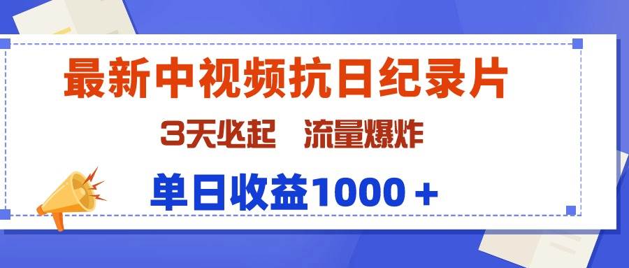 最新中视频抗日纪录片，3天必起，流量爆炸，单日收益1000＋-元满创业网
