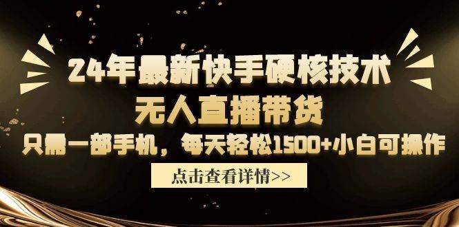 24年最新快手硬核技术无人直播带货，只需一部手机 每天轻松1500+小白可操作-元满创业网