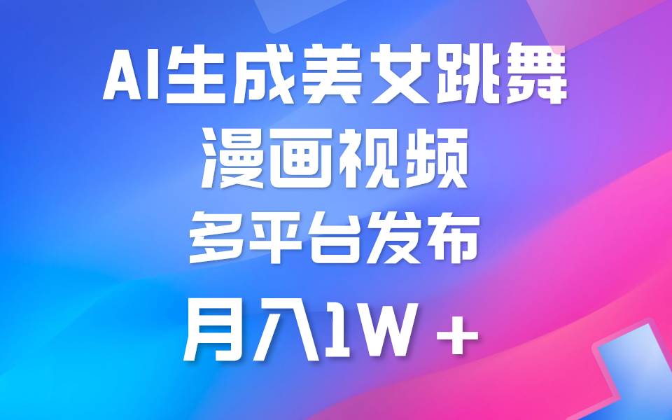 利用AI把美女跳舞视频制作漫画，纯原创，不违规。月入1W+-元满创业网