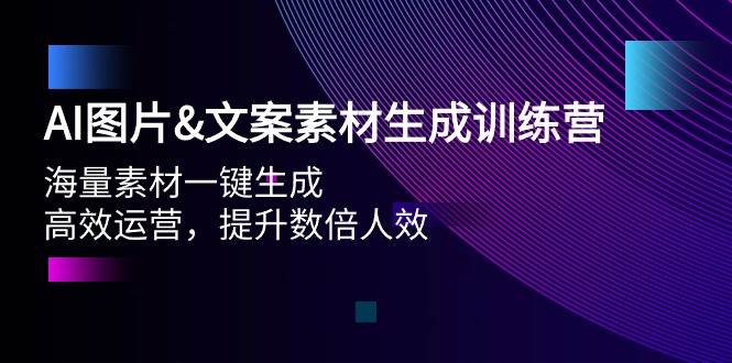 AI图片文案素材生成训练营，海量素材一键生成 高效运营 提升数倍人效-元满创业网