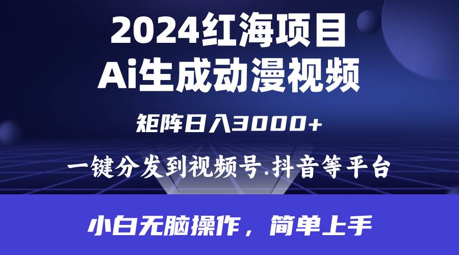 2024年红海项目.通过ai制作动漫视频.每天几分钟。日入3000+.小白无脑操…-元满创业网