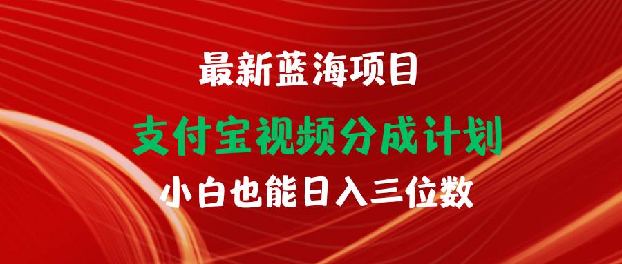 最新蓝海项目 支付宝视频频分成计划 小白也能日入三位数-元满创业网
