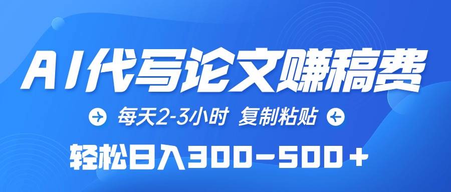 AI代写论文赚稿费，每天2-3小时，复制粘贴，轻松日入300-500＋-元满创业网