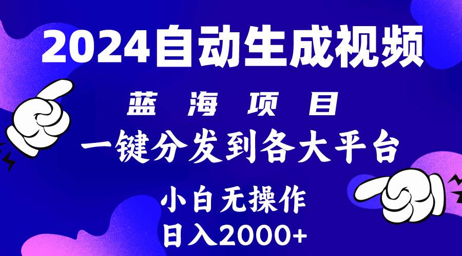 2024年最新蓝海项目 自动生成视频玩法 分发各大平台 小白无脑操作 日入2k+-元满创业网