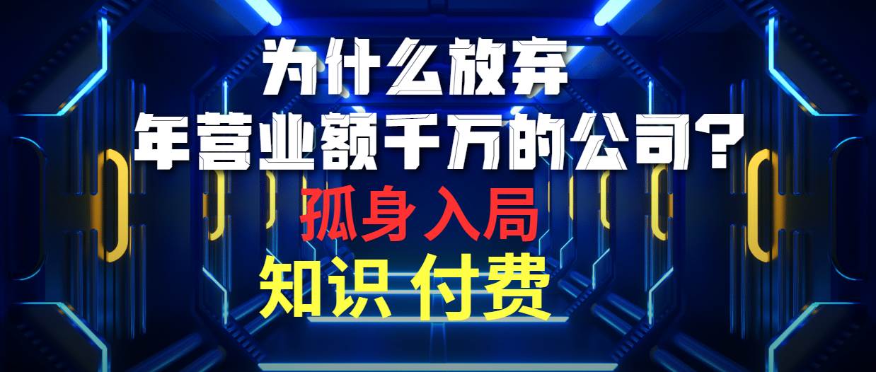 为什么放弃年营业额千万的公司 孤身入局知识付费赛道-元满创业网
