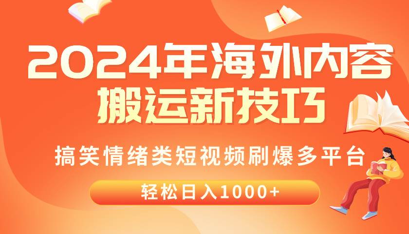 2024年海外内容搬运技巧，搞笑情绪类短视频刷爆多平台，轻松日入千元-元满创业网