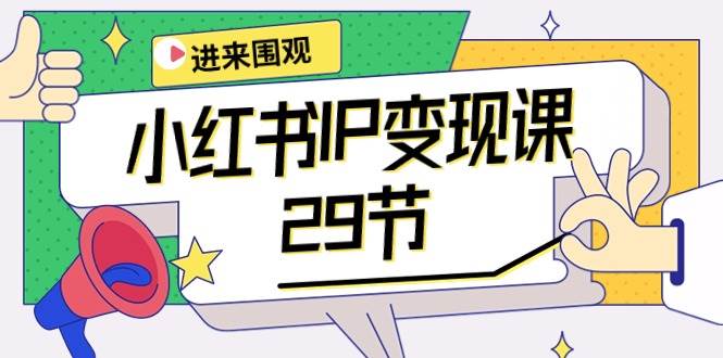 小红书IP变现课：开店/定位/IP变现/直播带货/爆款打造/涨价秘诀/等等/29节-元满创业网