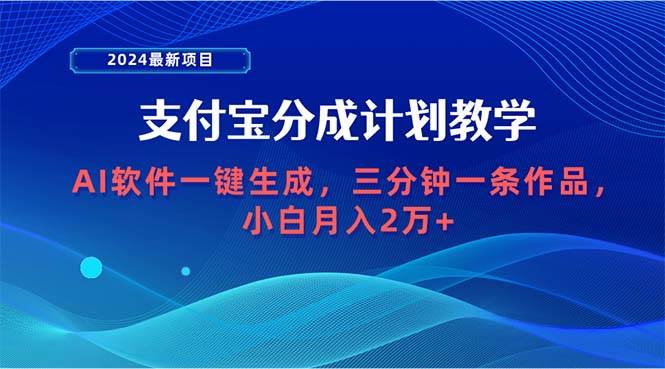 2024最新项目，支付宝分成计划 AI软件一键生成，三分钟一条作品，小白月…-元满创业网