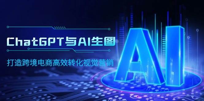 ChatGPT与AI生图，打造跨境电商高效转化视觉营销-元满创业网
