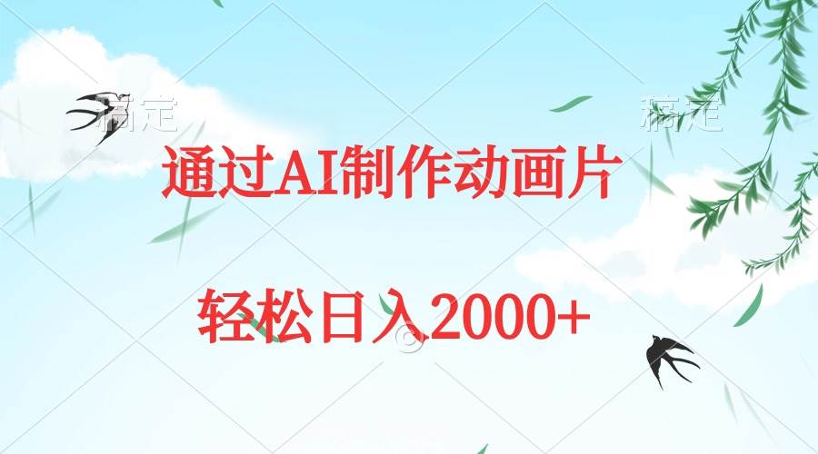 通过AI制作动画片，五分钟一条原创作品，轻松日入2000+-元满创业网