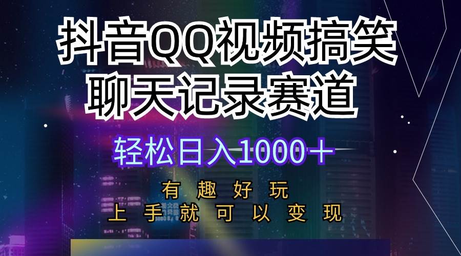 抖音QQ视频搞笑聊天记录赛道 有趣好玩 新手上手就可以变现 轻松日入1000＋-元满创业网