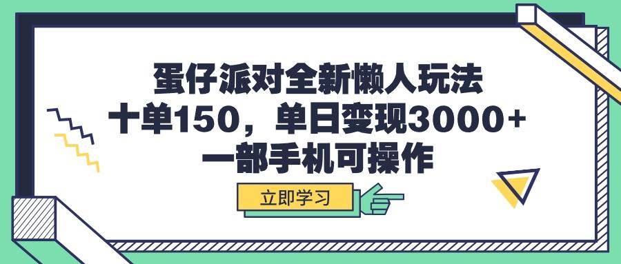 蛋仔派对全新懒人玩法，十单150，单日变现3000+，一部手机可操作-元满创业网