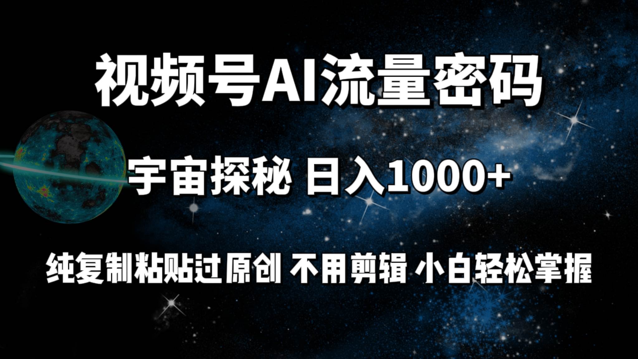 视频号流量密码宇宙探秘，日入100+纯复制粘贴原 创，不用剪辑 小白轻松上手-元满创业网