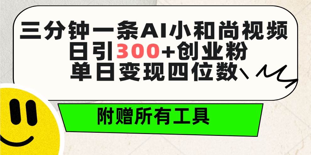 三分钟一条AI小和尚视频 ，日引300+创业粉。单日变现四位数 ，附赠全套工具-元满创业网