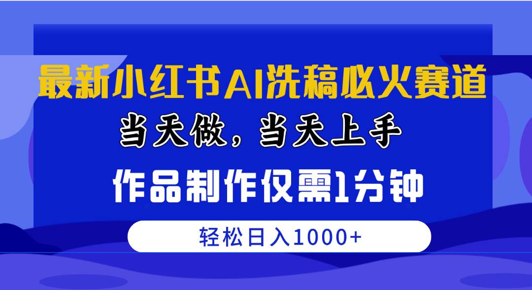 最新小红书AI洗稿必火赛道，当天做当天上手 作品制作仅需1分钟，日入1000+-元满创业网