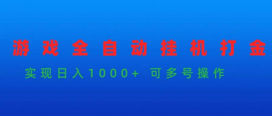 游戏全自动挂机打金项目，实现日入1000+ 可多号操作-元满创业网