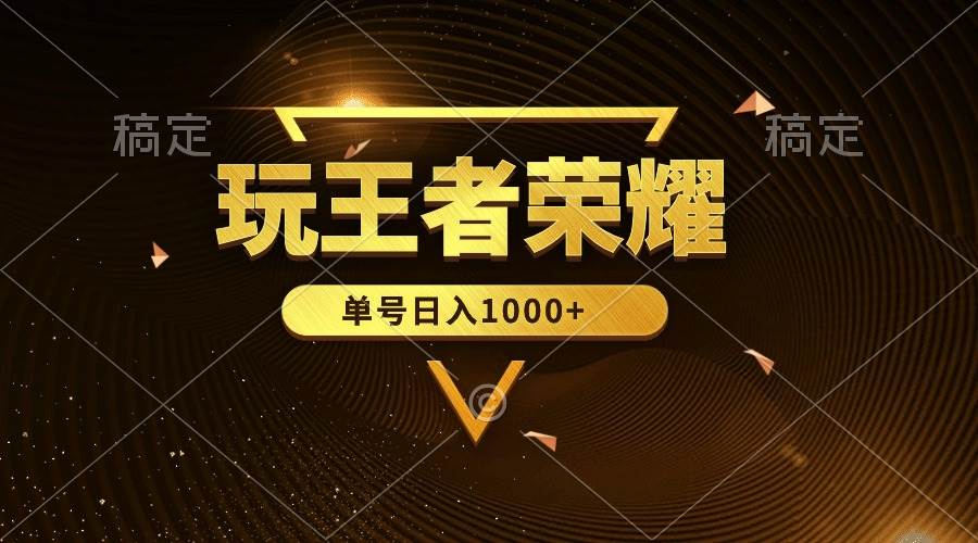 绝对蓝海，玩王者荣耀赚钱，单账号日入1000+，全民项目-元满创业网