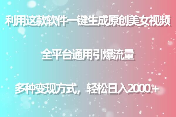 利用这款软件一键生成原创美女视频 全平台通用引爆流量 多种变现日入2000＋-元满创业网
