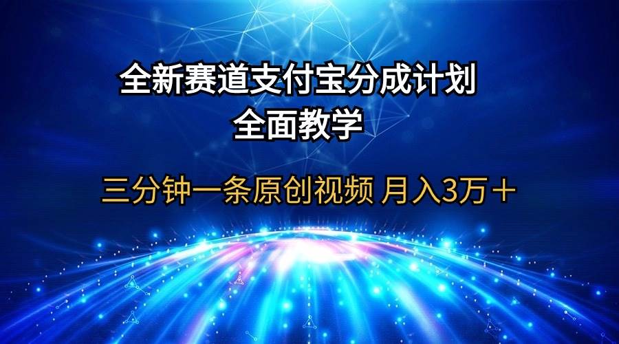 全新赛道  支付宝分成计划，全面教学 三分钟一条原创视频 月入3万＋-元满创业网