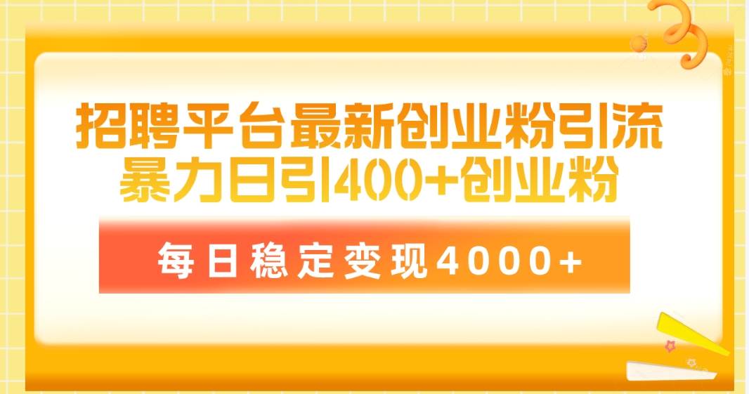招聘平台最新创业粉引流技术，简单操作日引创业粉400+，每日稳定变现4000+-元满创业网