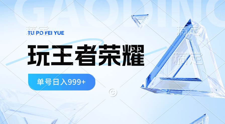 2024蓝海项目.打王者荣耀赚米，一个账号单日收入999+，福利项目-元满创业网