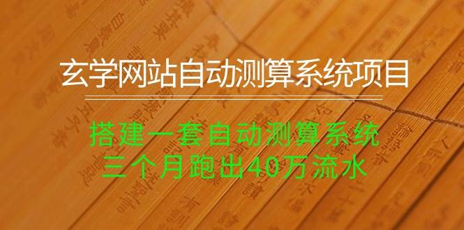 玄学网站自动测算系统项目：搭建一套自动测算系统，三个月跑出40万流水-元满创业网