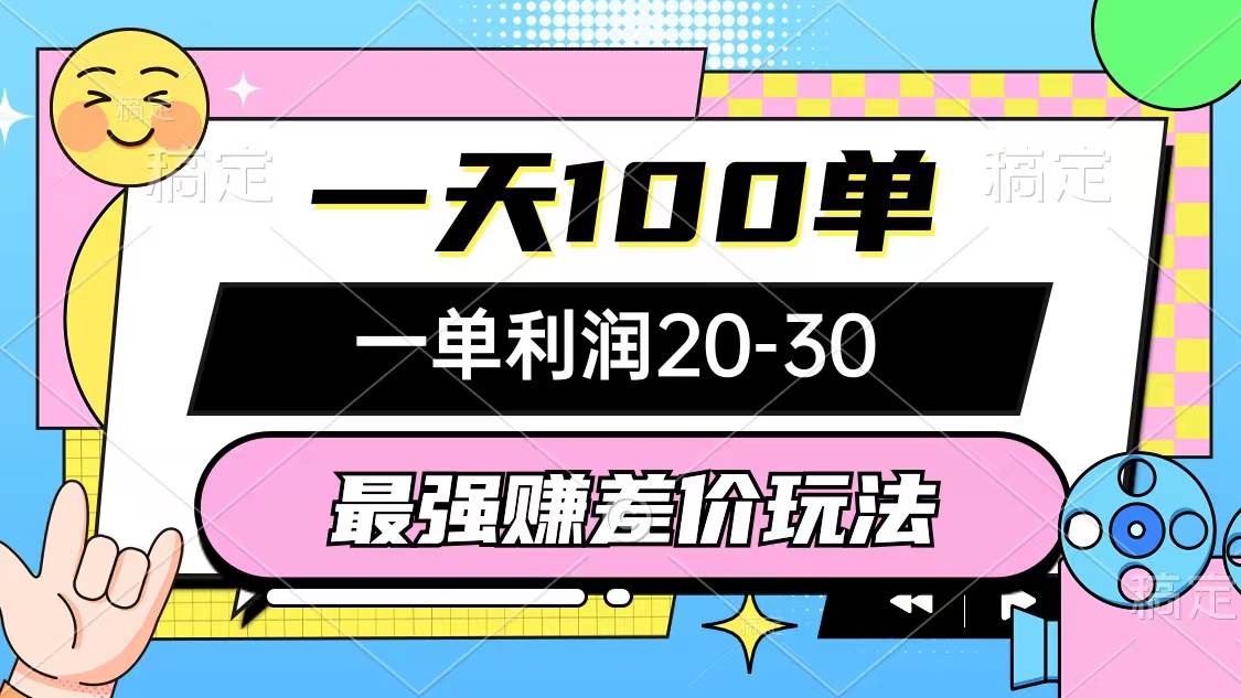 最强赚差价玩法，一天100单，一单利润20-30，只要做就能赚，简单无套路-元满创业网