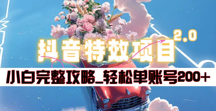 抖音特效领红包项目2.0_小白完整攻略，单账号轻松200+到手~-元满创业网