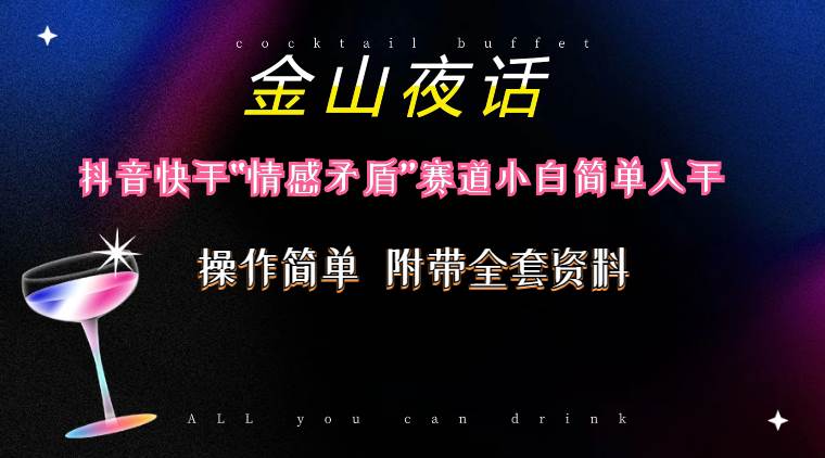 抖音快手“情感矛盾”赛道-金山夜话，话题自带流量虚拟变现-附200G资料-元满创业网
