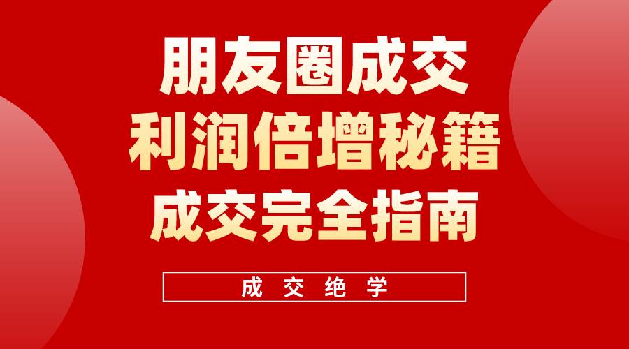 【白龙笔记】朋友圈成交利润倍增秘籍（无水印）-元满创业网