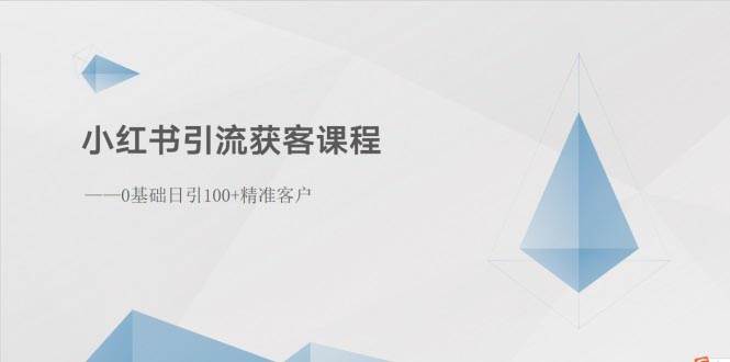 小红书引流获客课程：0基础日引100+精准客户-元满创业网