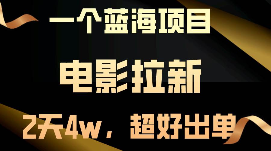 【蓝海项目】电影拉新，两天搞了近4w，超好出单，直接起飞-元满创业网