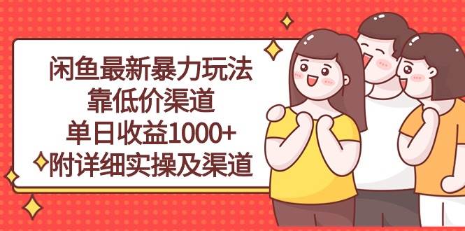 闲鱼最新暴力玩法，靠低价渠道单日收益1000+，附详细实操及渠道-元满创业网