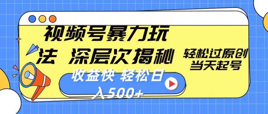 视频号暴力玩法，深层次揭秘,轻松过原创，当天起号，收益快，轻松日入500+-元满创业网