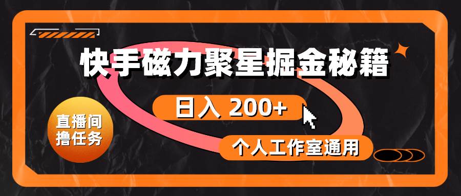 快手磁力聚星掘金秘籍，日入 200+，个人工作室通用-元满创业网