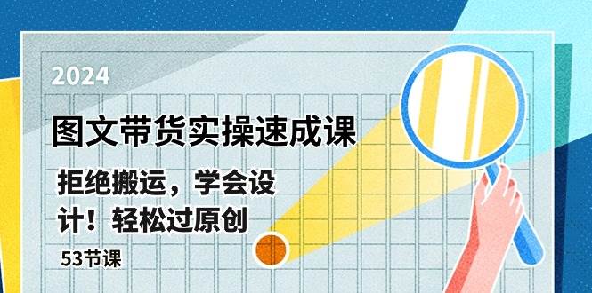 最新图文带货实操速成课，拒绝搬运，学会设计！轻松过原创  (53节课)-元满创业网