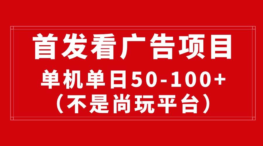 最新看广告平台（不是尚玩），单机一天稳定收益50-100+-元满创业网