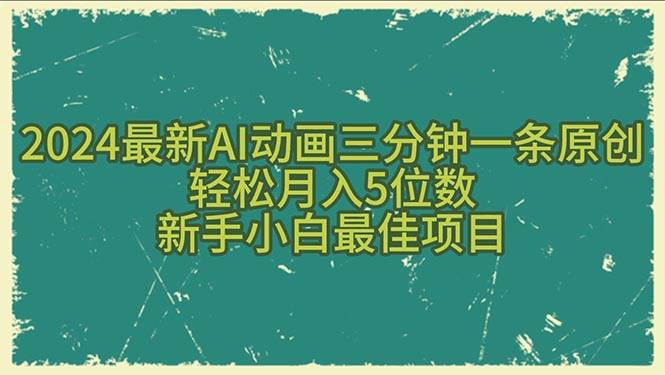 2024最新AI动画三分钟一条原创，轻松月入5位数，新手小白最佳项目-元满创业网