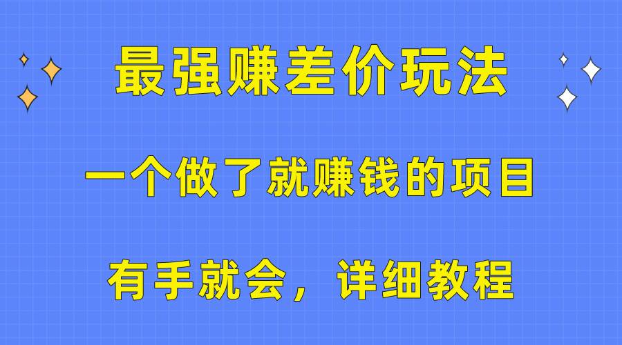 一个做了就赚钱的项目，最强赚差价玩法，有手就会，详细教程-元满创业网