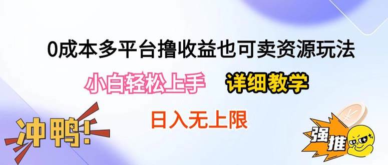 0成本多平台撸收益也可卖资源玩法，小白轻松上手。详细教学日入500+附资源-元满创业网