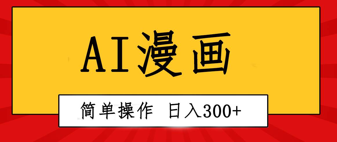 创意无限！AI一键生成漫画视频，每天轻松收入300+，粘贴复制简单操作！-元满创业网