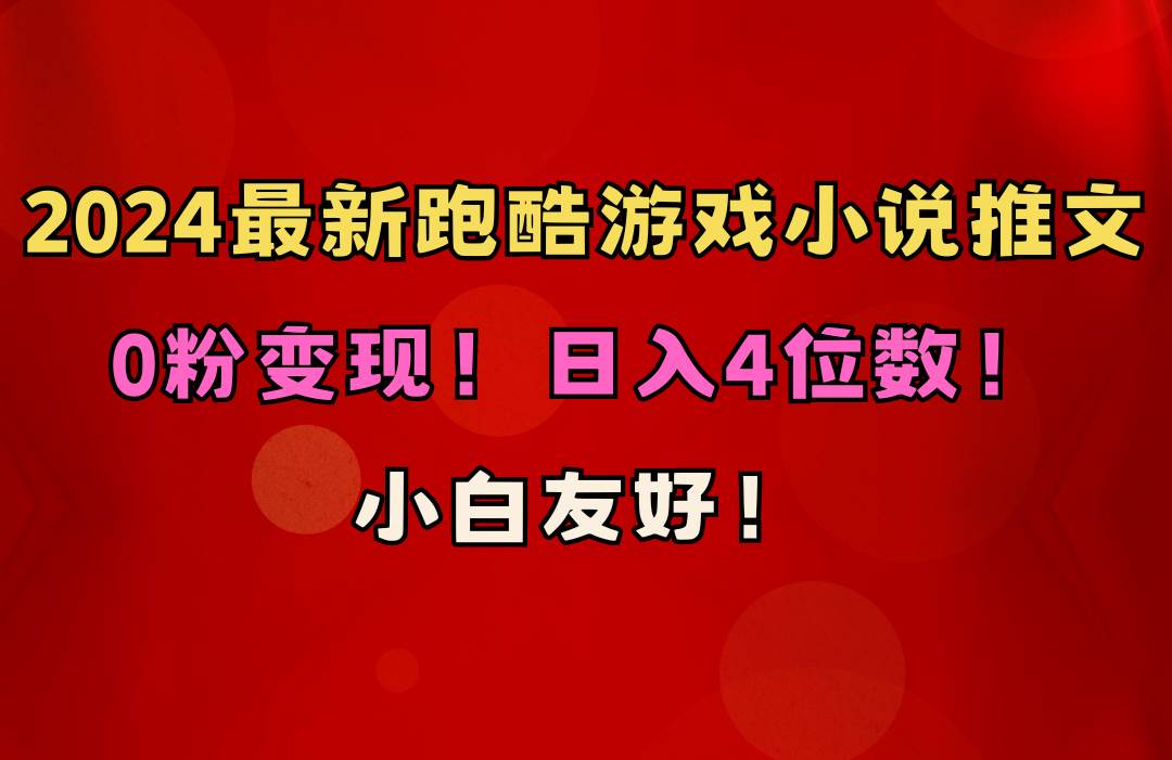 小白友好！0粉变现！日入4位数！跑酷游戏小说推文项目（附千G素材）-元满创业网